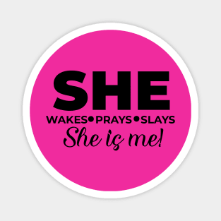 She wakes, she prays, she slays, SHE IS ME Magnet